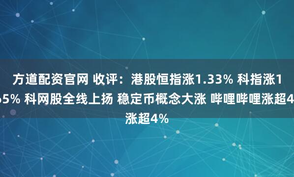 方道配资官网 收评：港股恒指涨1.33% 科指涨1.65% 科网股全线上扬 稳定币概念大涨 哔哩哔哩涨超4%