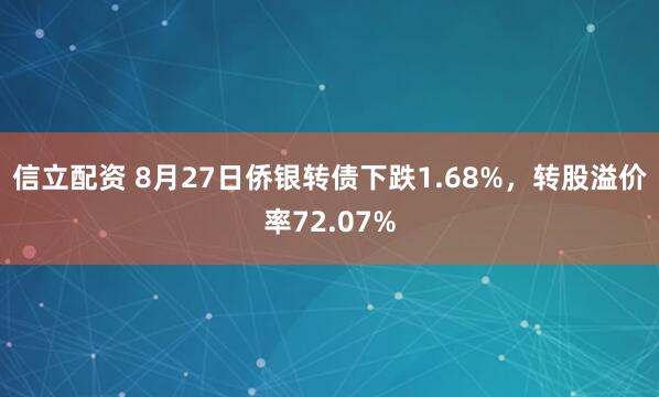 信立配资 8月27日侨银转债下跌1.68%，转股溢价率72.07%